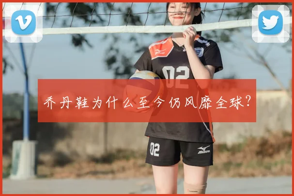 乔丹鞋为什么至今仍风靡全球？