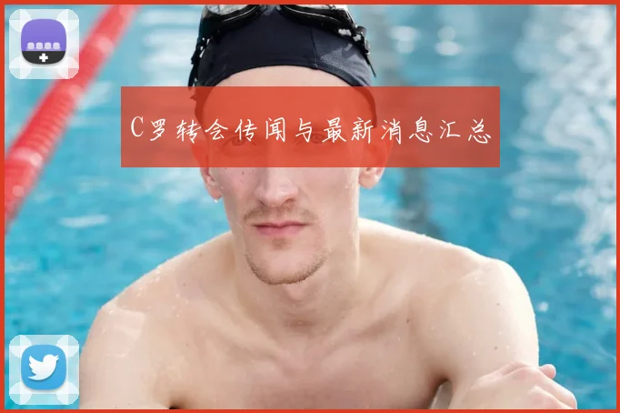 C罗转会传闻与最新消息汇总