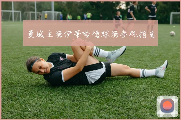 曼城主场伊蒂哈德球场参观指南
