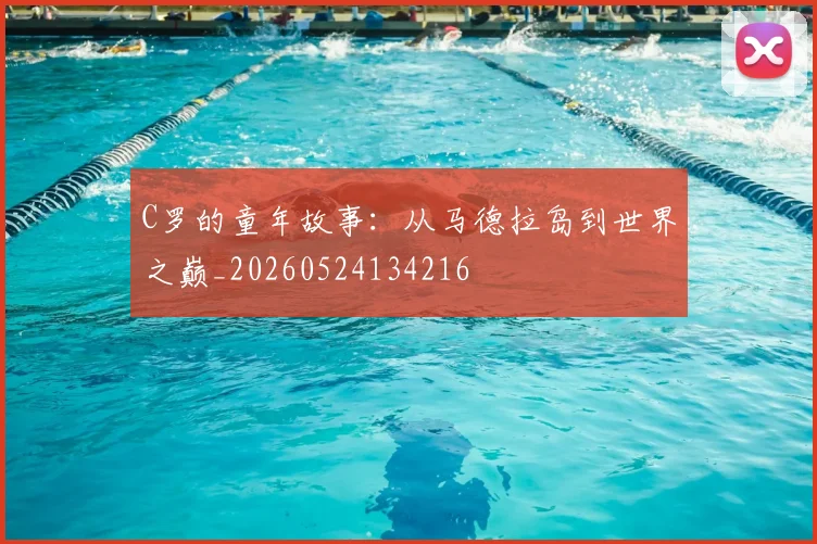 C罗的童年故事:从马德拉岛到世界之巅_20260524134216
