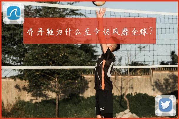 乔丹鞋为什么至今仍风靡全球？