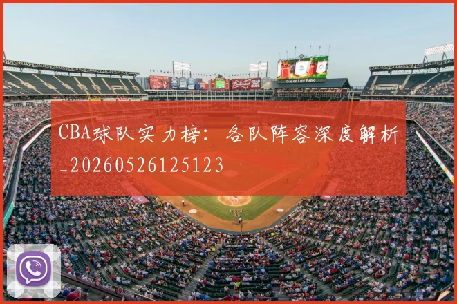 CBA球队实力榜:各队阵容深度解析_20260526125123