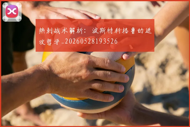 热刺战术解析：波斯特科格鲁的进攻哲学_20260528193526